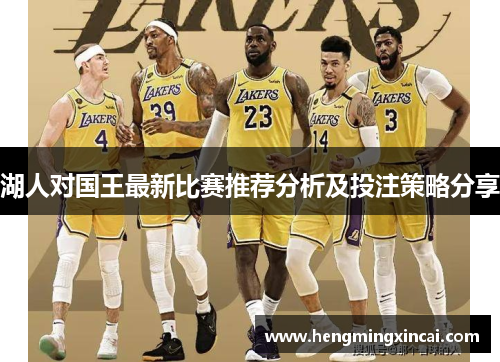 湖人对国王最新比赛推荐分析及投注策略分享