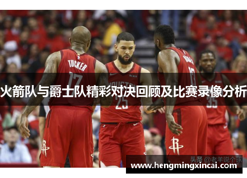 火箭队与爵士队精彩对决回顾及比赛录像分析